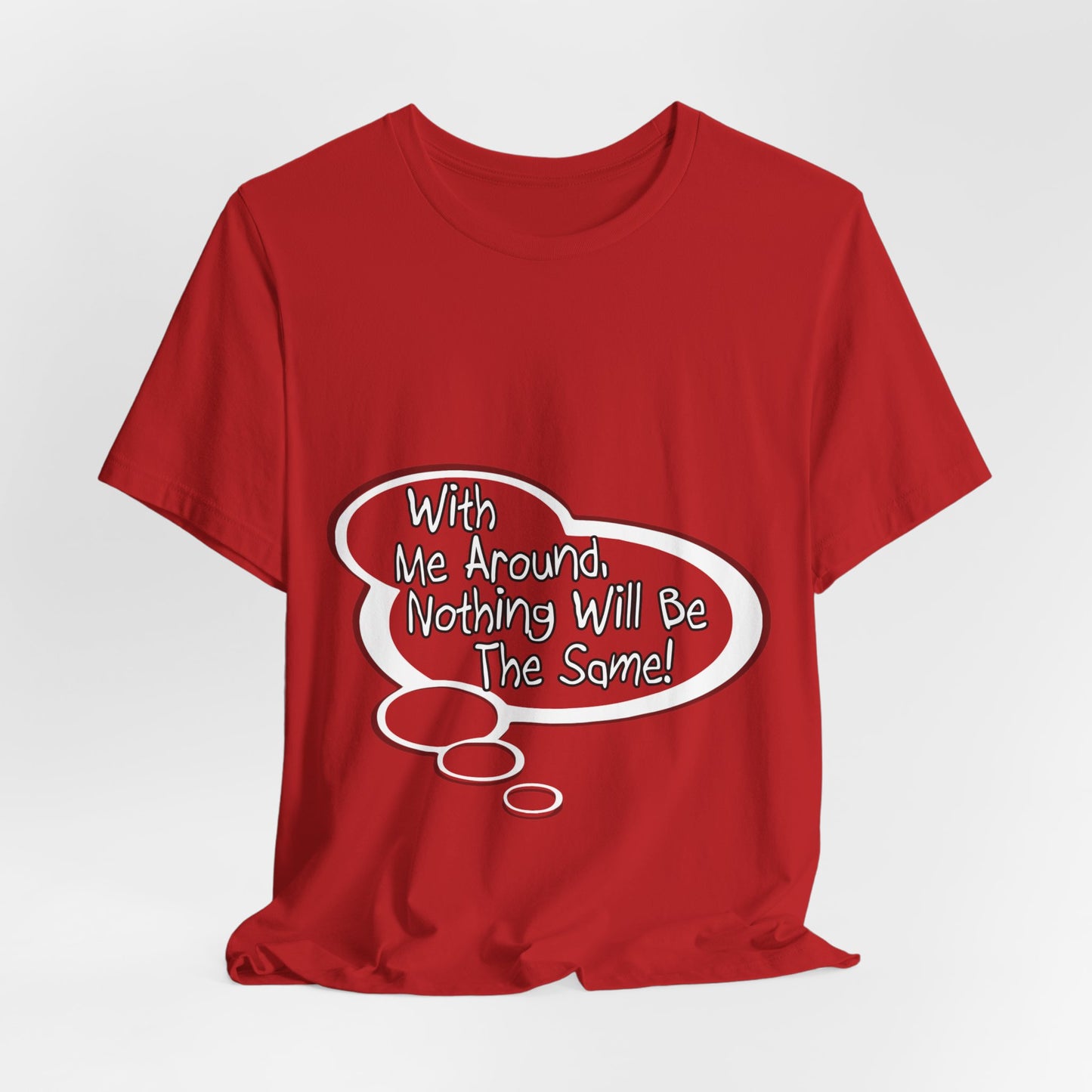"With Me Around, Nothing will be the Same!" Baby Thought T-shirts