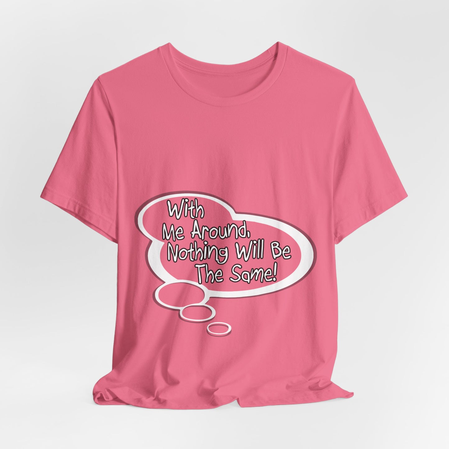 "With Me Around, Nothing will be the Same!" Baby Thought T-shirts