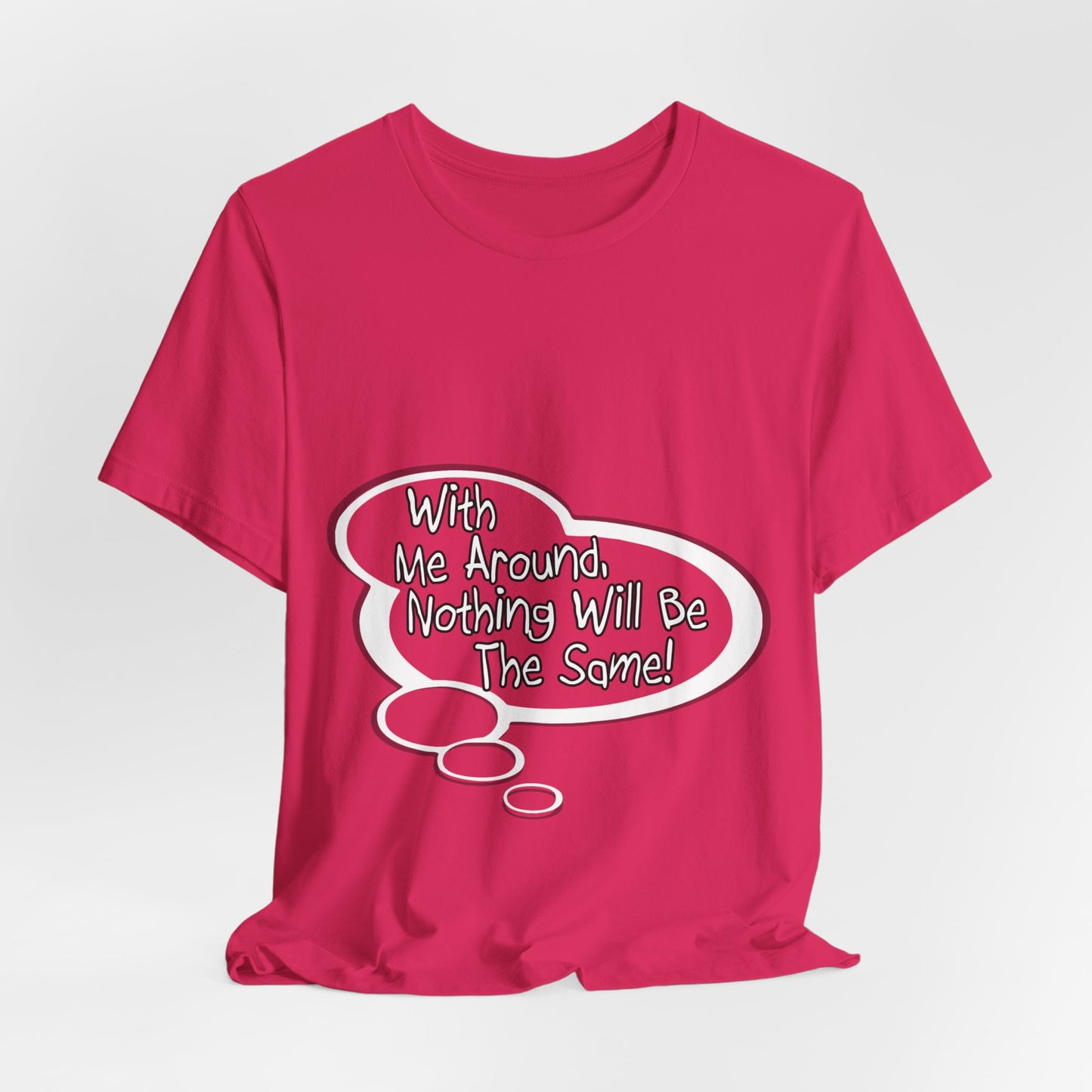 "With Me Around, Nothing will be the Same!" Baby Thought T-shirts