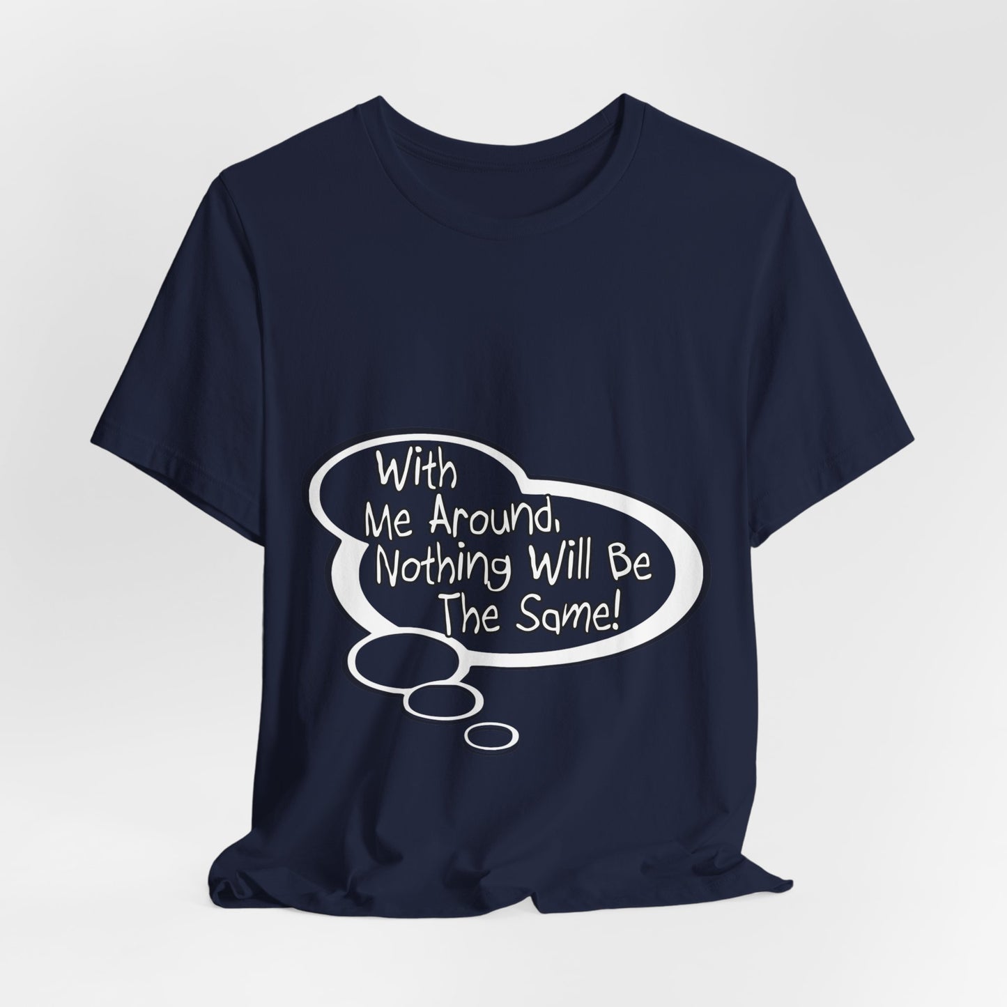 "With Me Around, Nothing will be the Same!" Baby Thought T-shirts