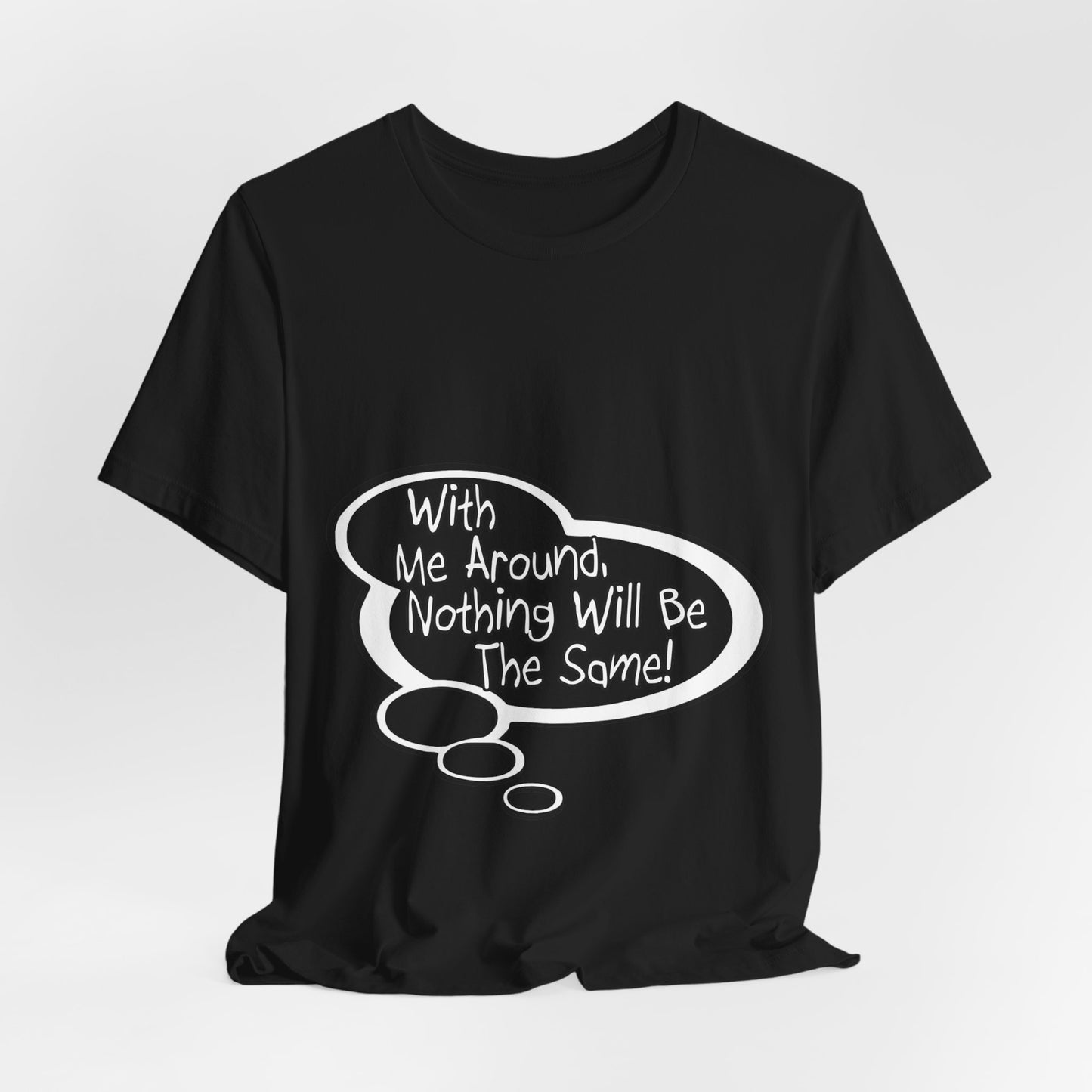 "With Me Around, Nothing will be the Same!" Baby Thought T-shirts