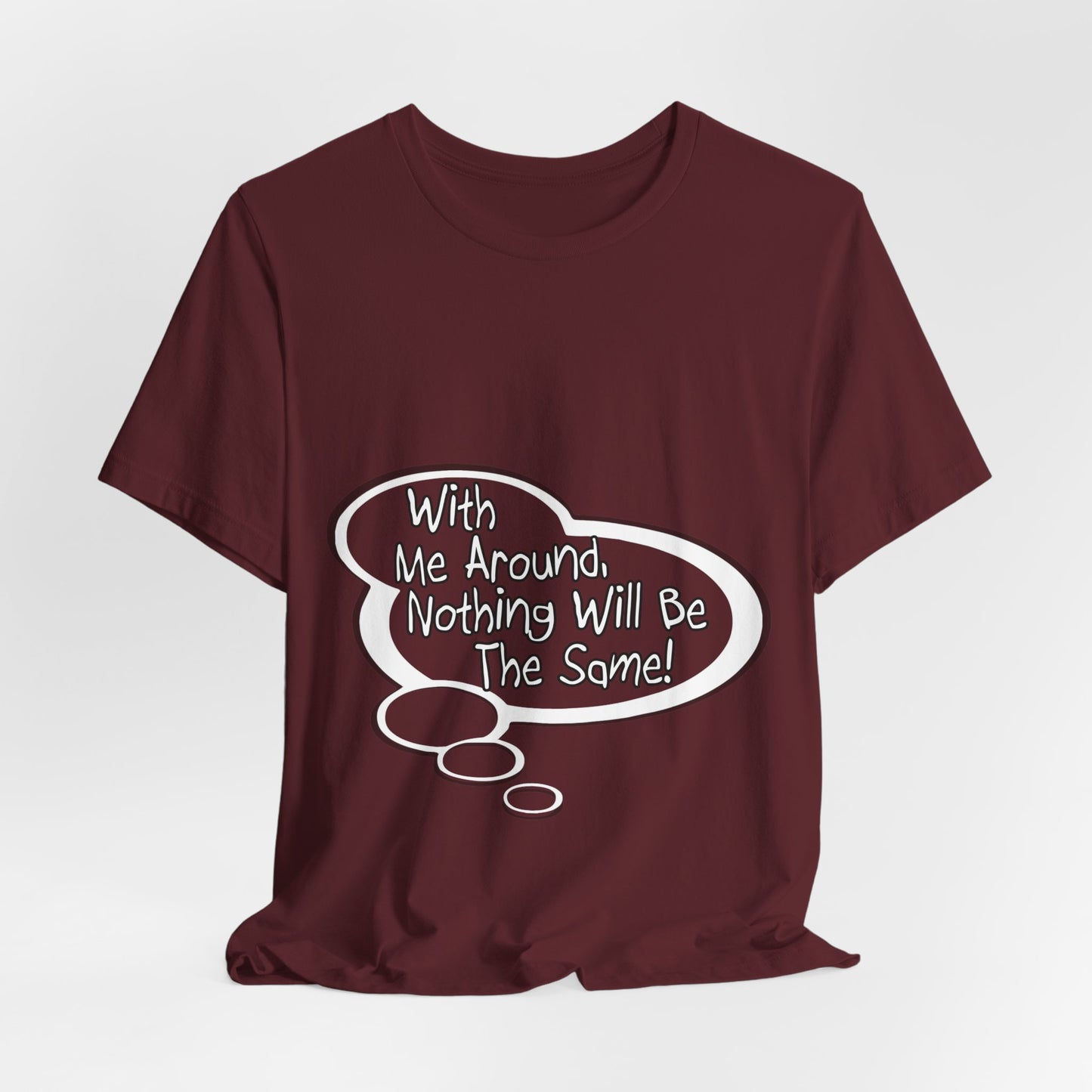 "With Me Around, Nothing will be the Same!" Baby Thought T-shirts